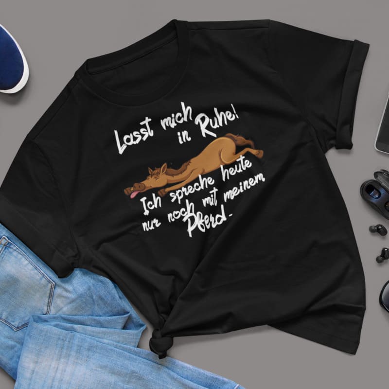 Lasst mich! Spreche nur mit meinem Pferd - Damenshirt