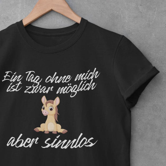 Ein Tag ohne mich, ist sinnlos - Damenshirt