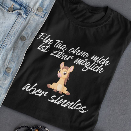 Ein Tag ohne mich, ist sinnlos - Damenshirt