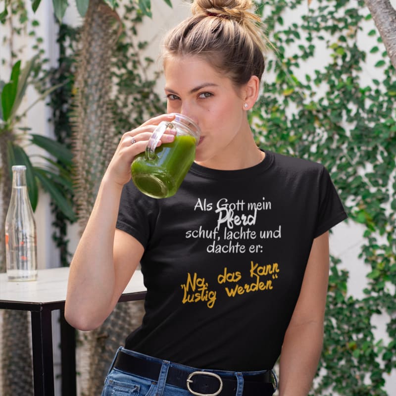 Als Gott mein Pferd schuf, lachte und dachte er: Na, das kann witzig werden - Damenshirt