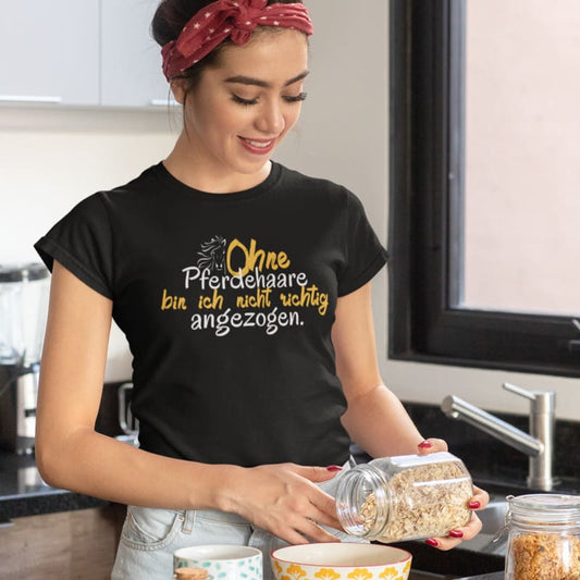 Ohne Pferdehaare bin ich nicht richtig angezogen - Damenshirt